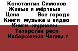 Константин Симонов “Живые и мёртвые“ › Цена ­ 100 - Все города Книги, музыка и видео » Книги, журналы   . Татарстан респ.,Набережные Челны г.